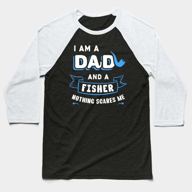 I'm A Dad And A Fisher Nothing Scares Me Baseball T-Shirt by Parrot Designs